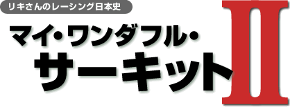 リキさんのレーシング日本史　マイ・ワンダフル・サーキットⅡ